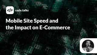 code.talks 2019 - Mobile Site Speed and the Impact on E-Commerce