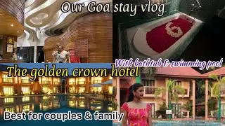 The golden crown hotel, south Goa | our Goa stay vlog | amazing hotel for honeymoon couple or family