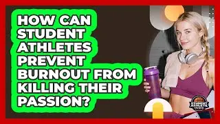 How Can Student Athletes Prevent Burnout From Killing Their Passion? - Student Athlete Central