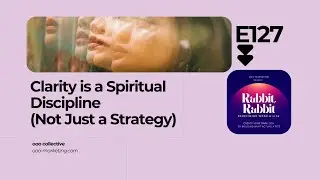 E127 Clarity is a Spiritual Discipline Not Just a Strategy | Rabbit, Rabbit Poscast