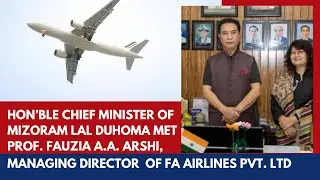 Hon&rsquo;ble Chief Minister of Mizoram Lal Duhoma met Prof Fauzia Arshi, Managing Director of FA Airlines
