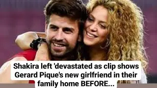 Shakira left 'devastated as clip shows Gerard Pique's new girlfriend in their family home BEFORE...
