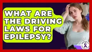 What Are The Driving Laws For Epilepsy? - Epilepsy Wellness Hub