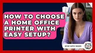 How To Choose A Home Office Printer With Easy Setup? - Office Supply Insider