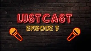 Episode 3 Season 2 | LustCast