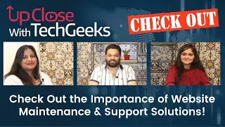 UpClose with TechGeeks: Check Out the Importance of Website Maintenance & Support Solutions!