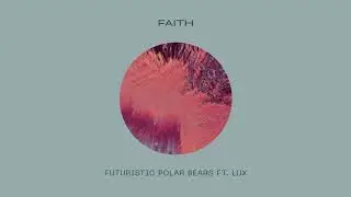 Futuristic Polar Bears ft. LUX - Faith (Extended Mix)