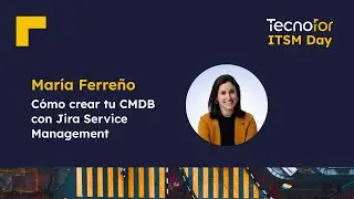 Aprende a crear tu CMDB con Jira Service Management con María Ferreño | TecnoFor ITSM Day