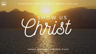 Show Us Christ: Peaceful Piano Music for Prayer and Devotion