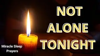 YOU ARE NOT ALONE TONIGHT | A GENTLE NIGHT PRAYER FOR COMFORT AND REST