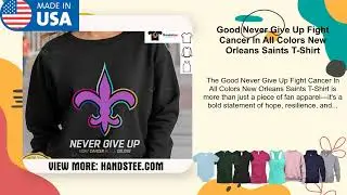 Good Never Give Up Fight Cancer In All Colors New Orleans Saints T-Shirt