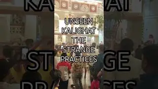 Unseen Kalighat | अज्ञात कालिघाट | Strange Practices & Mystical Traditions of Kalighat Shaktipeeth