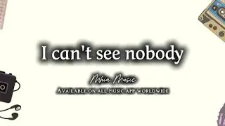 I can't see nobody | with lyrics