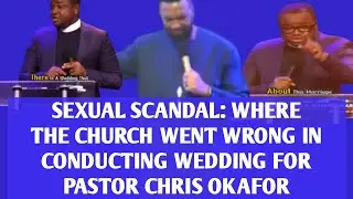 SEXUAL SCANDAL: WHERE THE CHURCH WENT WRONG IN CONDUCTING WEDDING FOR  PASTOR CHRIS OKAFOR
