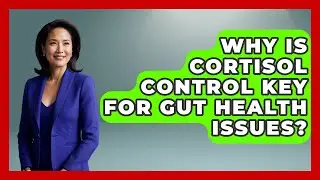 Why Is Cortisol Control Key For Gut Health Issues? - Functional and Integrative Wellness Guru