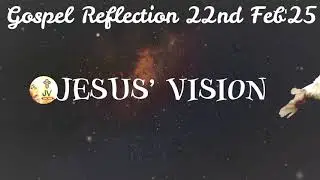 Gospel Reflection 22nd Feb '25- AUTHORITY AND MISSION OF JESUS--The Heart of Jesus-JESUS' VISION