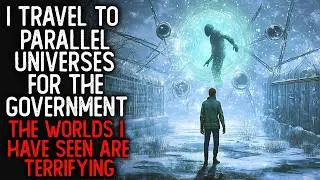 I travel to Parallel Universes for the Government | Creepypasta