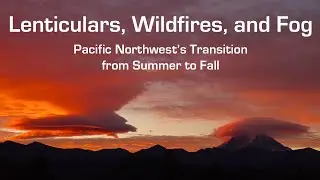 Lenticulars, Wildfires, and Fog | Pacific Northwest's Transition from Summer to Fall