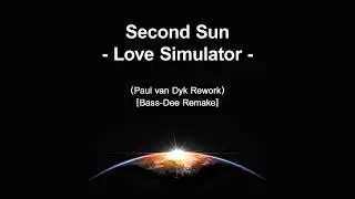 Second Sun - Love Simulator (Paul van Dyk Rework) [Bass-Dee Remake]