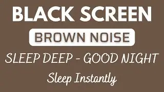 Fall Asleep With BROWN NOISE Under 5 Minutes, Perfect with 24 HOURS BLACK SCREEN