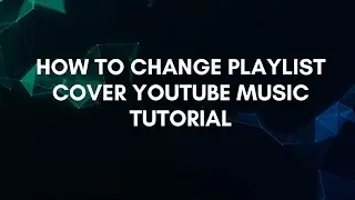 Как изменить обложку плейлиста YouTube Music Guide