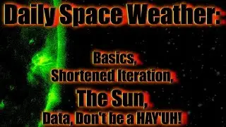 Daily Space Weather: Basics, Shortened Iteration, The Sun, Data, Don't be a HAY'UH!