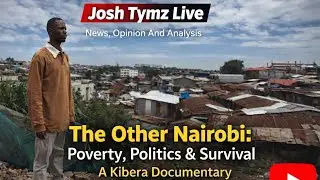 THE OTHER NAIROBI: POVERTY, POLITICS AND SURVIVAL. A JOSH TYMZ PRODUCTION.