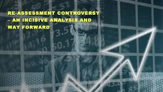 Re-Assessment Controversy &ndash; An Incisive Analysis and Way Forward
