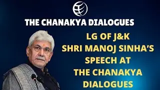 LG of J&K Shri Manoj Sinha Speech at THE CHANAKYA DIALOGUES | Episode 72 | CFTV | Major Gaurav Arya