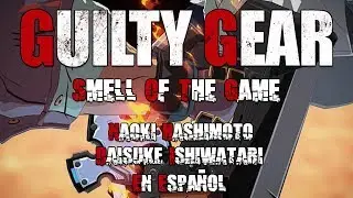 Guilty Gear 2020 - Smell of the game - Full song with lyrics - Canci&oacute;n completa con letra en espa&ntilde;ol