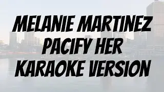 Melanie Martinez - Pacify Her karaoke version