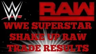 WWE SUPERSTAR SHAKE UP RAW TRADE RESULTS