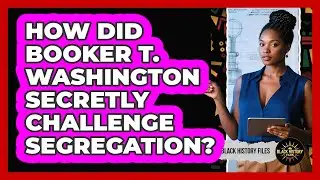 How Did Booker T. Washington Secretly Challenge Segregation? - Black History Files