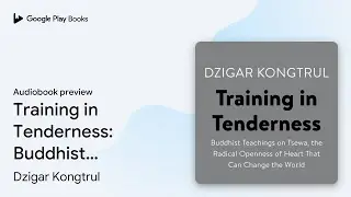 Training in Tenderness: Buddhist Teachings on&hellip; by Dzigar Kongtrul &middot; Audiobook preview