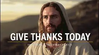 Give Thanks in Every Moment | Morning Prayer Worship of Gratitude and Trust in Jesus