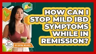 How Can I Stop Mild IBD Symptoms While In Remission? - Gut Wellness Central