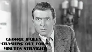 George Bailey Crashing Out for 5 Minutes Straight