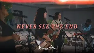 Never See The End (Live Video) - Mission House