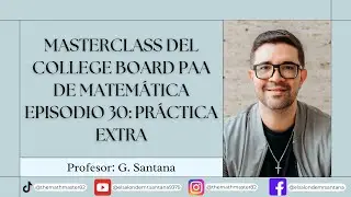 Masterclass del College Board (PAA) de Matem&aacute;tica Episodio 30: Practica Extra y Estrategias