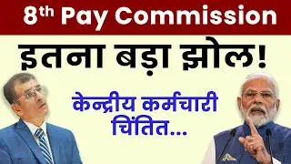 8th Pay Commission इतना बड़ा झोल केन्द्रीय कर्मचारी  चिंतित...