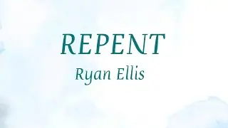 Repent| Ryan Ellis| Lyric Video