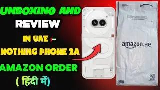 Nothing Phone 2a Unboxing In Dubai #amazon || Dubai me Amazon se Order Kaise Kere ||Nothing Phone 2A