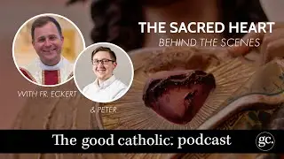 Why The Sacred Heart Matters | The Good Catholic Podcast