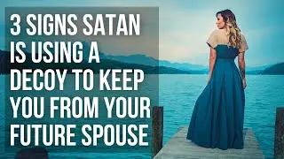 3 Signs Satan Is Using a Decoy to Keep You from the Right Person