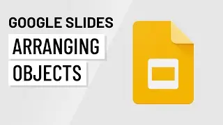 Google Slides: Arranging Objects