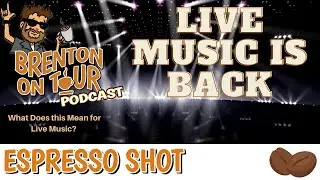Live Music is back! What does it mean? Brenton On Tour Podcast-Espresso Shot!
