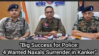 &ldquo;Big Success for Police: 4 Wanted Naxals Surrender in Kanker&rdquo;