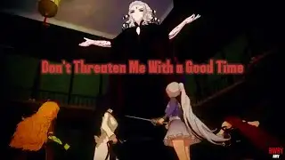 Don't Threaten Me With A Good Time RWBY AMV