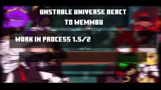 Unstable Universe react to Wemmbu [Work In Process] 1.5/2
