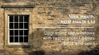 Upgrading old windows with replacement panes - pros and cons &ndash; Nick Heath, NDM Heath Ltd